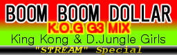 BOOM BOOM DOLLAR(K.O.G G3 MIX) ("STREAM" Special) / KING KONG & D.JUNGLE GIRLS