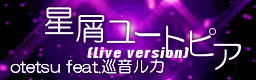 星屑ユートピア(Live ver.) / otetsu feat.巡音ルカ