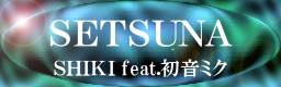SETSUNA / SHIKI feat.初音ミク